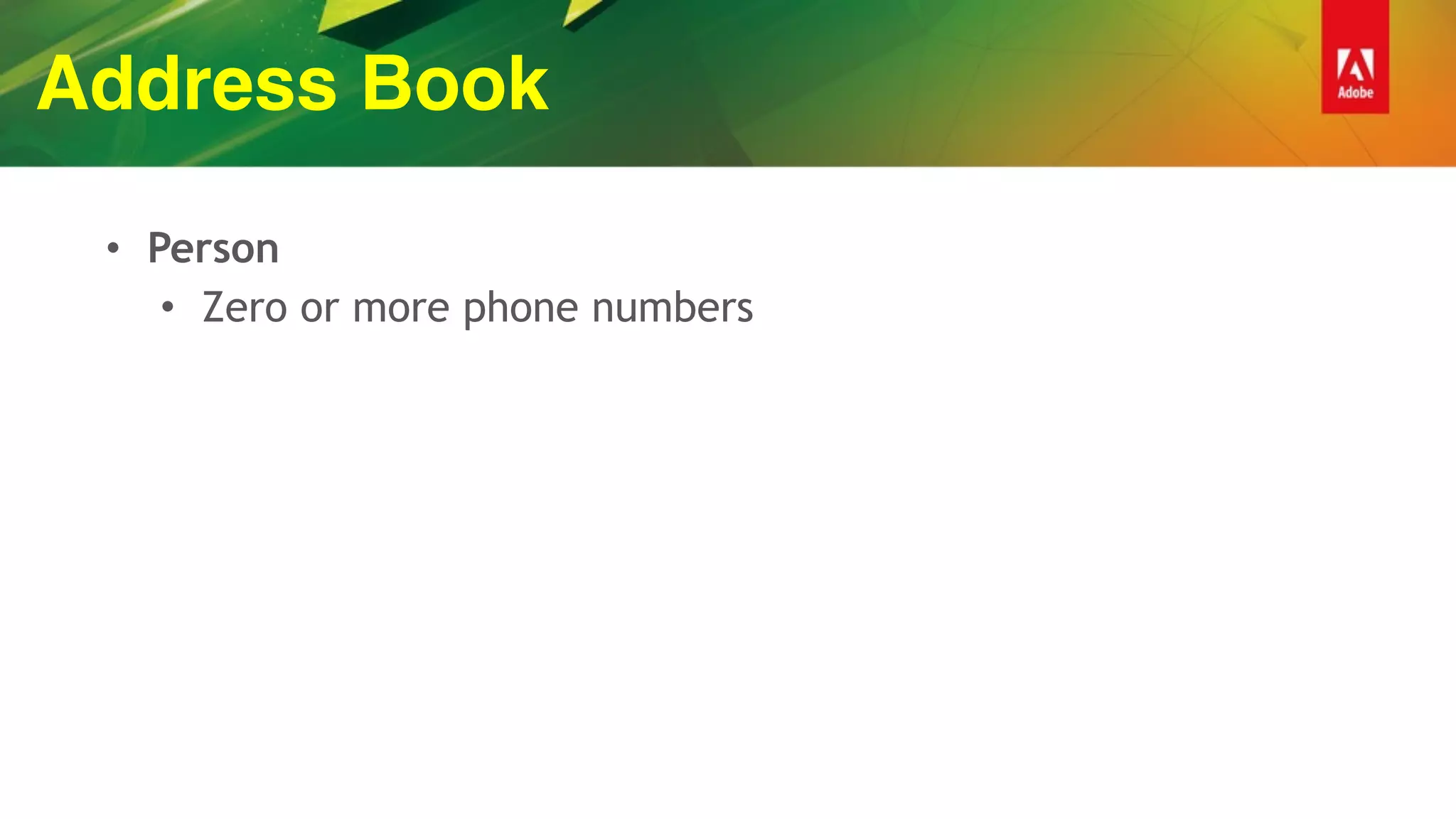 Address Book
• Person
• Zero or more phone numbers
 