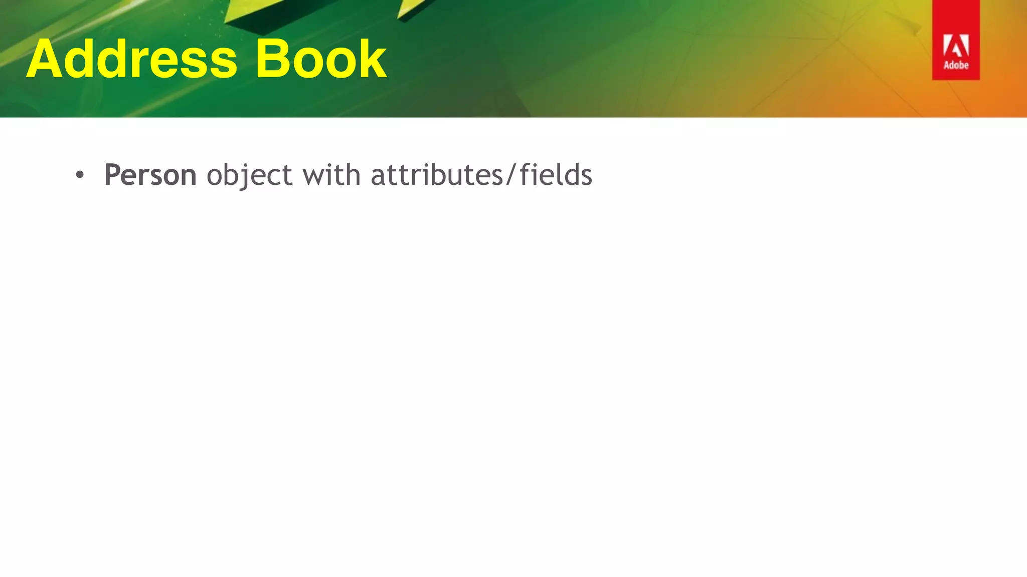 Address Book
• Person object with attributes/fields
 