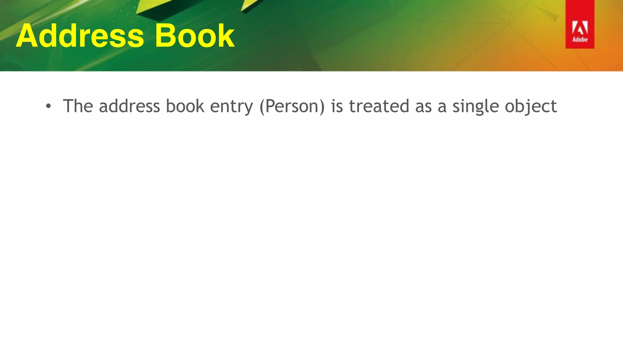 Address Book
• The address book entry (Person) is treated as a single object
 