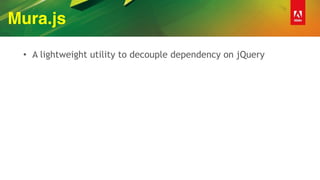 Mura.js
• A lightweight utility to decouple dependency on jQuery
 