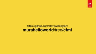 https://github.com/stevewithington/ 
murahelloworld/tree/cfml
 