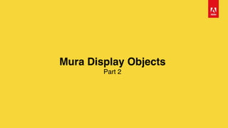 Mura Display Objects 
Part 2
 