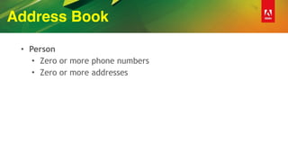 Address Book
• Person
• Zero or more phone numbers
• Zero or more addresses
 