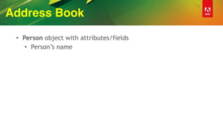 Address Book
• Person object with attributes/fields
• Person’s name
 