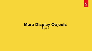 Mura Display Objects 
Part 1
 