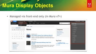 Mura Display Objects
• Managed via front-end only (in Mura v7+)
 