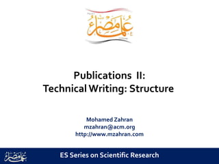 Publications II:
Technical Writing: Structure
Mohamed Zahran
mzahran@acm.org
http://www.mzahran.com
ES Series on Scientific Research
 