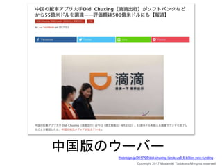 中国版のウーバー
Copyright 2017 Masayuki Tadokoro All rights reserved
thebridge.jp/2017/05/didi-chuxing-lands-us5-5-billion-new-funding
 