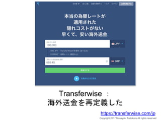 Transferwise ：
海外送金を再定義した
Copyright 2017 Masayuki Tadokoro All rights reserved
https://transferwise.com/jp
 