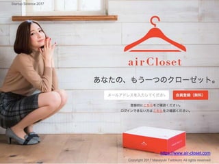 Air Closet
Copyright 2017 Masayuki Tadokoro All rights reserved
https://www.air-closet.com
Startup Science 2017
 