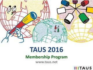 TAUS 2016
Membership Program
www.taus.net
 