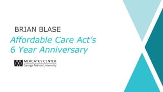 BRIAN BLASE
Affordable Care Act’s
6 Year Anniversary
 