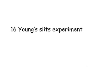 16 Young’s slits experiment
1
 