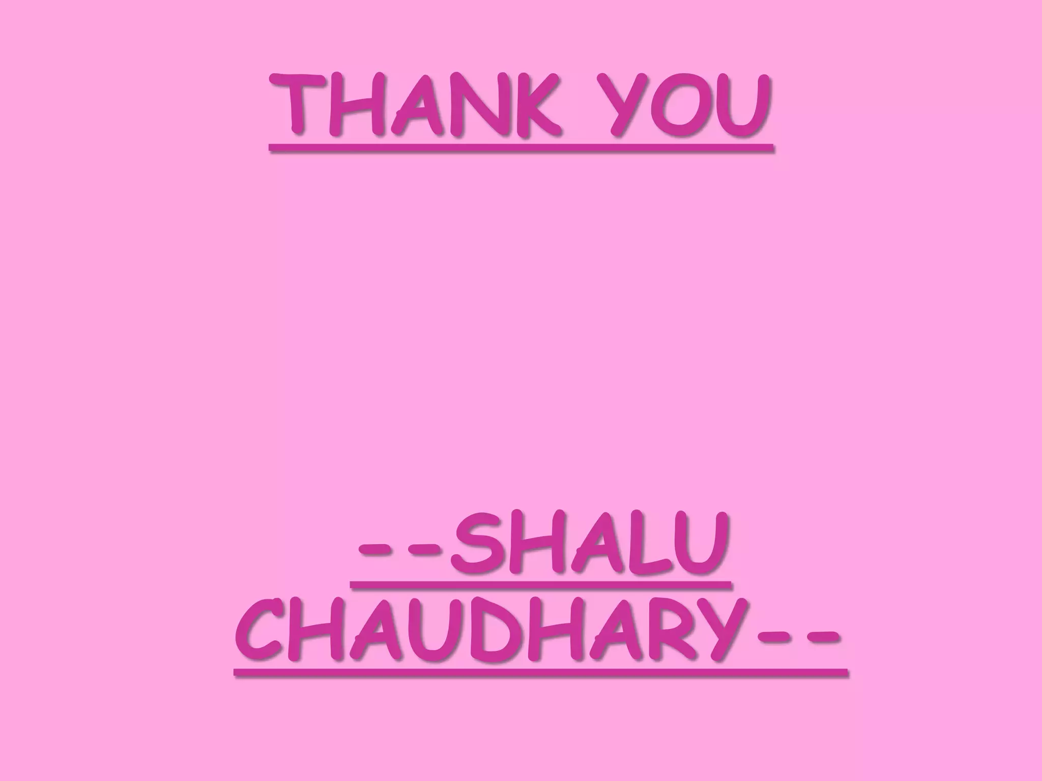 THANK YOU
--SHALU
CHAUDHARY--
 