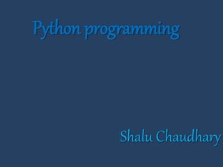 Python programming
Shalu Chaudhary
 