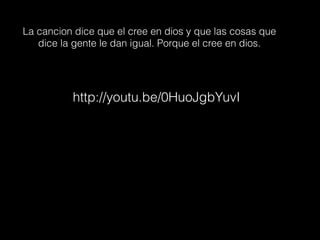 La cancion dice que el cree en dios y que las cosas que
dice la gente le dan igual. Porque el cree en dios.
http://youtu.be/0HuoJgbYuvI
 