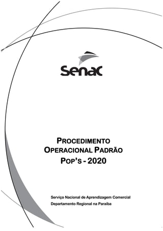 Serviço Nacional de Aprendizagem Comercial
Departamento Regional na Paraíba
PROCEDIMENTO
OPERACIONAL PADRÃO
POP’S - 2020
 