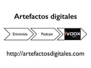 Artefactos digitales 
Entrevista Podcast 
http://artefactosdigitales.com 
 