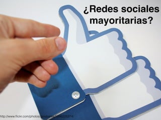 ¿Redes sociales 
mayoritarias? 
http://www.flickr.com/photos/goiabarea/5886225374/ 
 