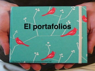El portafolios 
http://www.flickr.com/photos/kasaa/2600944729/ 
 