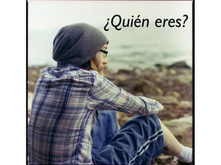 ¿Quién eres? 
 