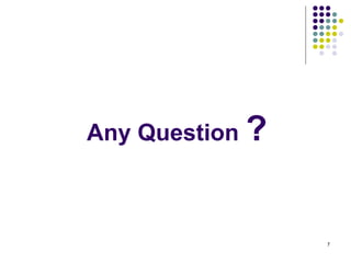 Any Question ?
7
 