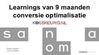 Learnings van 9 maanden
conversie optimalisatie
Guido Jansen
Luuk de Werd
 