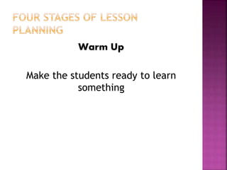 Warm Up
Make the students ready to learn
something