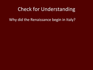 Check for Understanding Why did the Renaissance begin in Italy? 