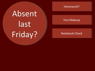 Absent last Friday? Homework? Test Makeup Notebook Check 