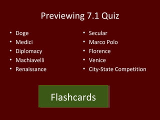 Previewing 7.1 Quiz Doge Medici Diplomacy Machiavelli Renaissance Secular Marco Polo Florence Venice City-State Competition Flashcards 