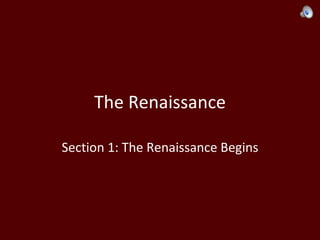 The Renaissance Section 1: The Renaissance Begins 