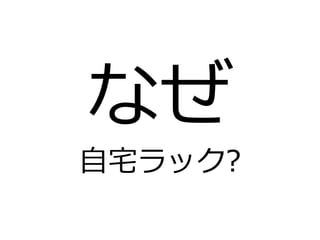 なぜ
自宅ラック?
 