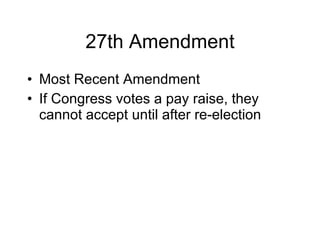 27th Amendment Most Recent Amendment If Congress votes a pay raise, they cannot accept until after re-election 