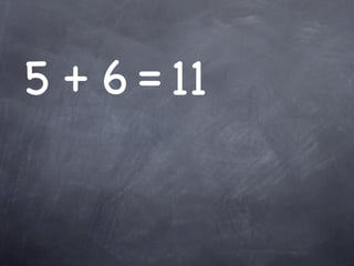5 + 6 = 11
 