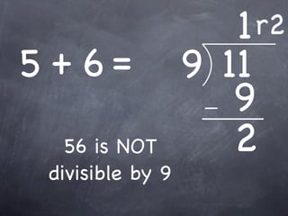 1 r2
5 +6=             9 11
                     9
   56 is NOT         2
 divisible by 9
 