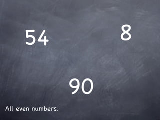54                  8

                    90
All even numbers.
 