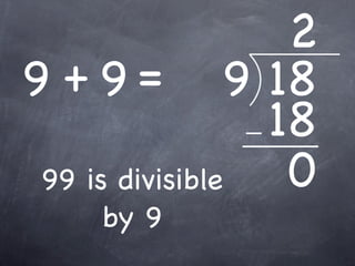 2
9 + 9 = 9 18
                 18
 99 is divisible  0
     by 9
 