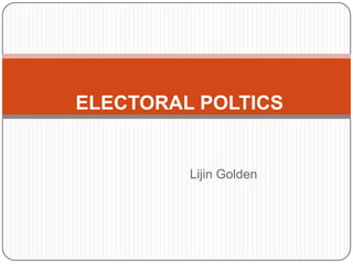 ELECTORAL POLTICS


         Lijin Golden
 