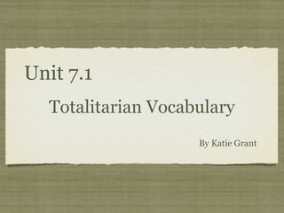 Unit 7.1
  Totalitarian Vocabulary
                    By Katie Grant
 