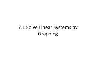 7.1 Solve Linear Systems by
         Graphing
 