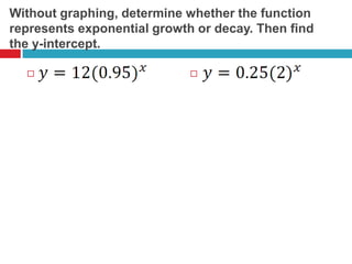Without graphing, determine whether the function
represents exponential growth or decay. Then find
the y-intercept.

                            
 
