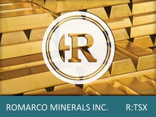  	
  ROMARCO	
  MINERALS	
  INC.	
  	
  	
  	
  	
  	
  	
  	
  R:TSX	
  
 