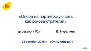директор «1С» Б. Нуралиев
«Опора на партнерскую сеть
как основа стратегии»
28 октября 2016 г «Олимпийский»
00:00
 