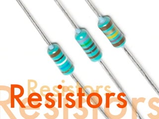 Resistors
Resistors
 