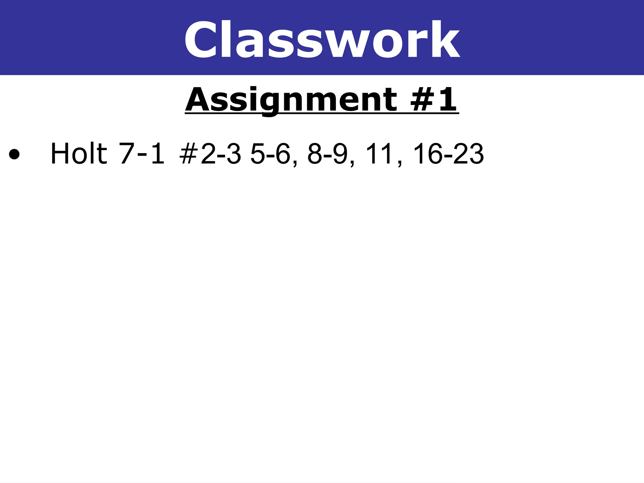 Holt Algebra 1
7-1 Integer Exponents
Classwork
Assignment #1
• Holt 7-1 #2-3 5-6, 8-9, 11, 16-23
 