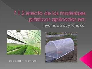 7.1.2 efecto de los materiales plásticos aplicados en: Invernaderos y túneles. ING. JULIO C. QUINTERO   