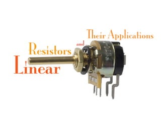 Their Applications
             and
 Resistors
Linear
 