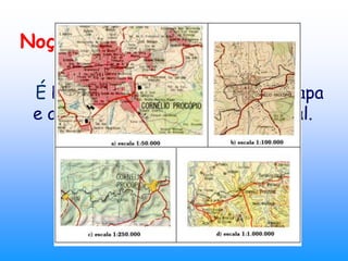 Noção de EscalaÉRelação entre a distância no mapa e a correspondente  distância real.