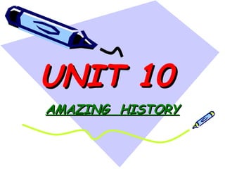 UNIT 10UNIT 10
AMAZING HISTORYAMAZING HISTORY
 